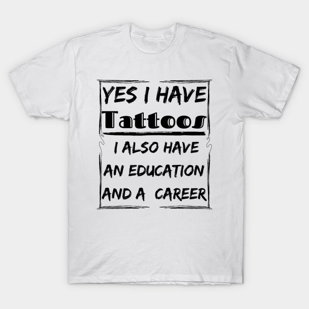 yes i have tattoos i also have an education and a career T-Shirt by mdr design